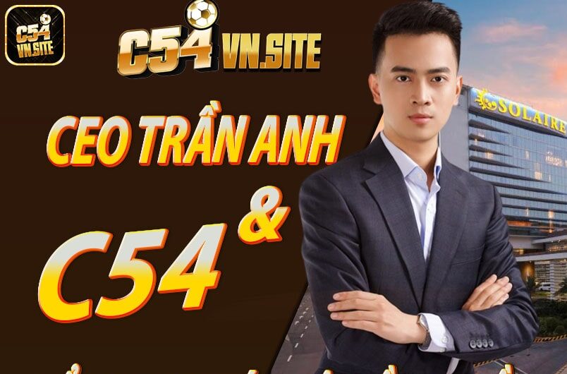Tổng quan giới thiệu về CEO Trần Anh và nhà cái C54